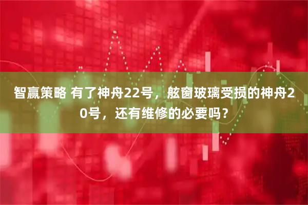 智赢策略 有了神舟22号，舷窗玻璃受损的神舟20号，还有维修的必要吗？